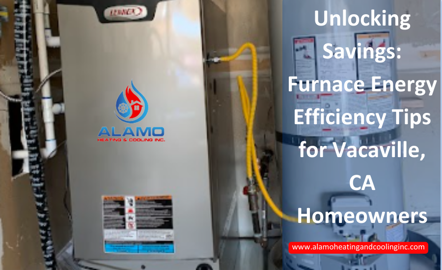 Unlocking Savings Furnace Energy Efficiency Tips for Vacaville, CA