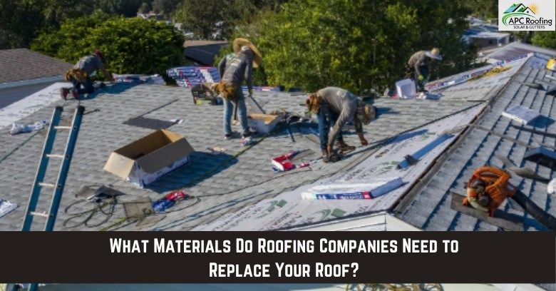 What Materials Do Roofing Companies Need to Replace Your Roof