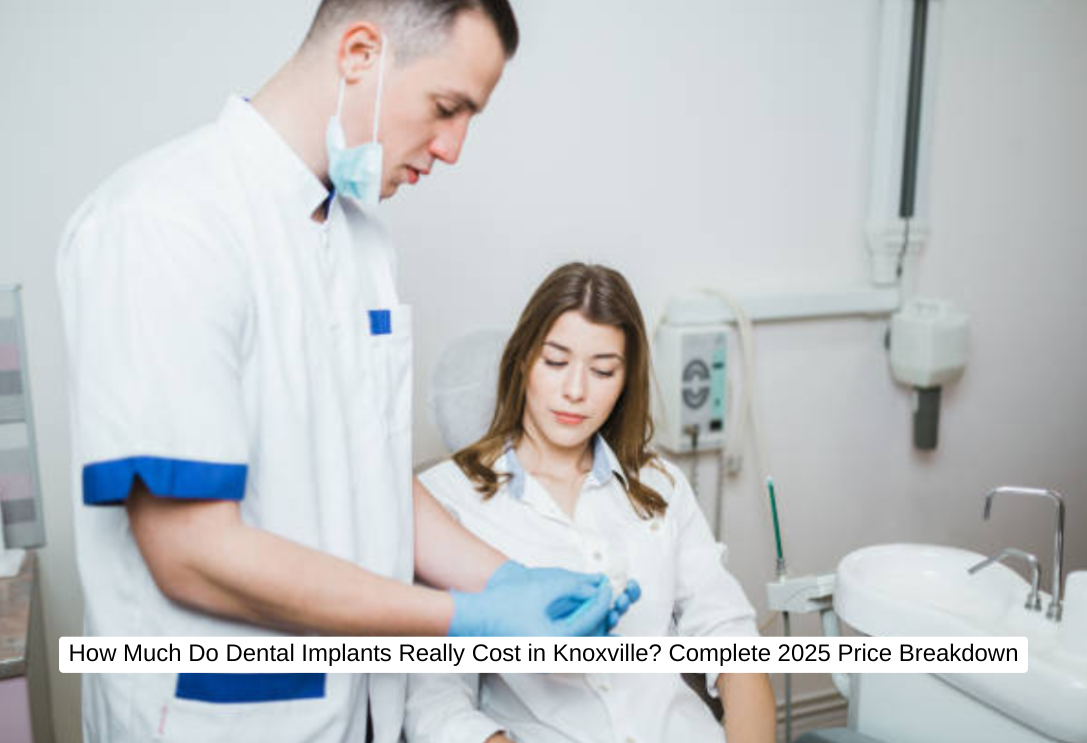 How Much Do Dental Implants Cost in Knoxville? Complete 2025 Price Breakdown