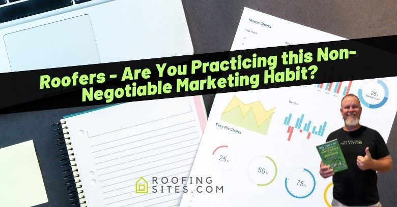 Roofers - Are You Practicing This Non-Negotiable Marketing Habit?