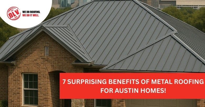7 Surprising Benefits of Metal Roofing for Austin Homes!