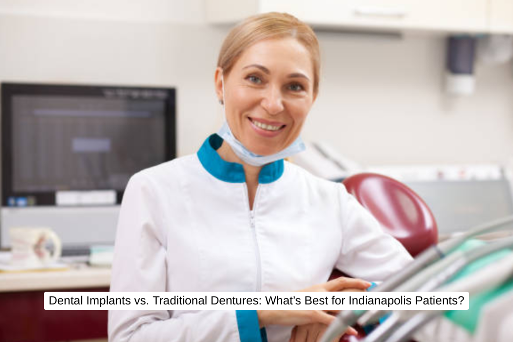 Dental Implants vs. Traditional Dentures: What's Best for Indianapolis Patients?